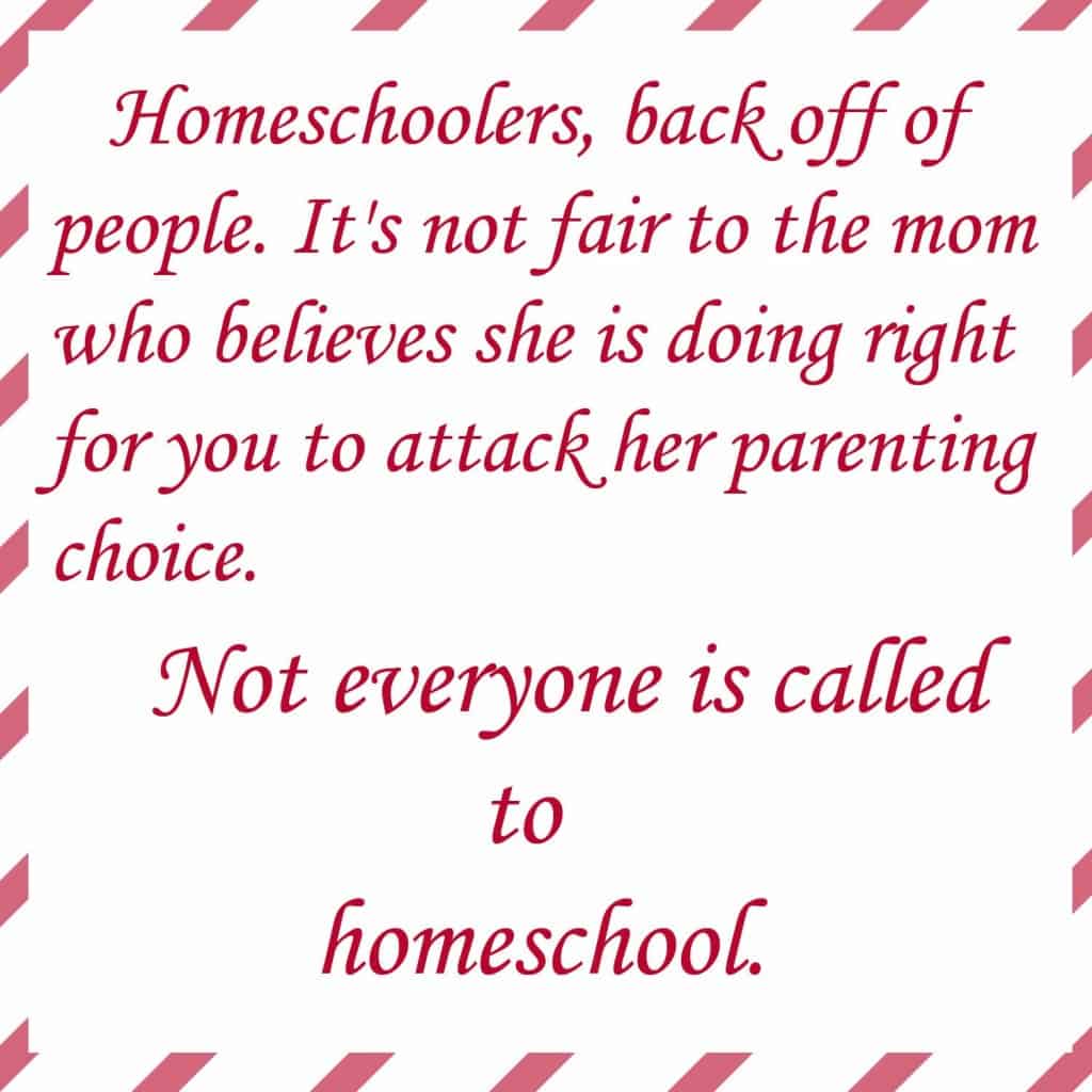 Homeschoolers, back off of people. It's not fair to the mom who believes she is doing right for you to attack her parenting choice. Not everyone is called to homeschool. 