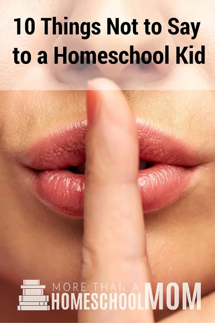 10 Things not to say to a Homeschool Kid - #homeschool #homeschooling #homeschooled #education #edchat 