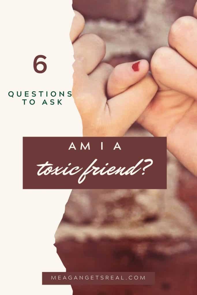 Am I a toxic friend? When you value a friendship you want to keep it healthy. Ask these questions to see if you're the toxic friend.