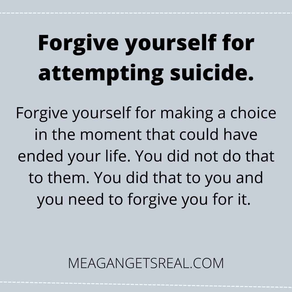Forgive yourself for making a choice in the moment that could have ended your life. You did not do that to them. You did that to you and you need to forgive you for it. 