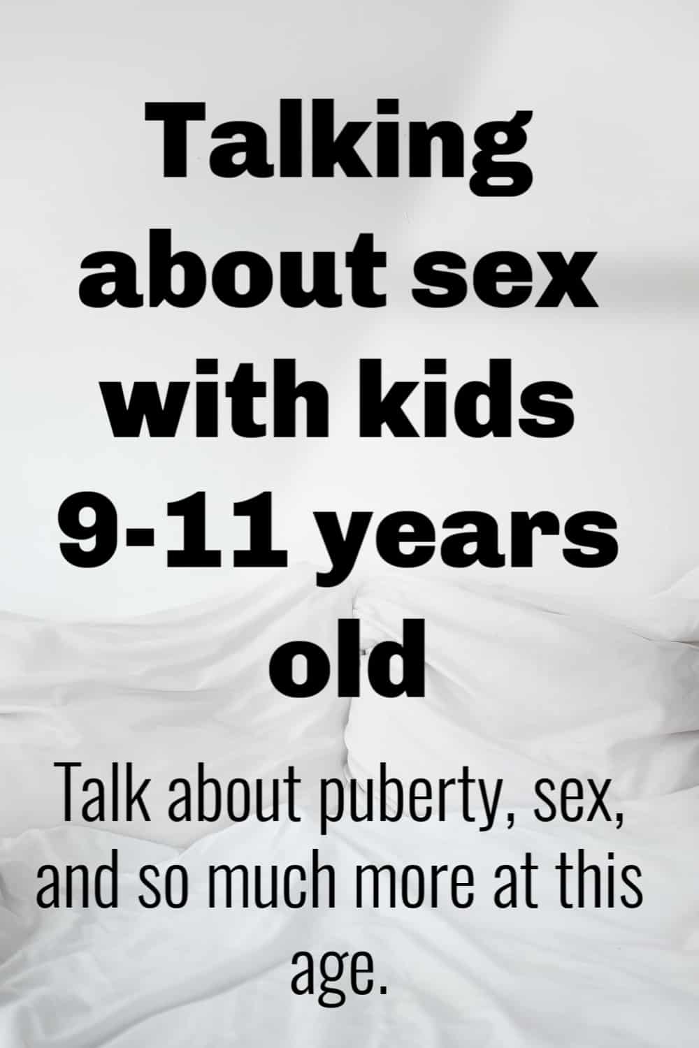 Talking about sex with kids 9-11 years old - Talk about puberty, sex, and much more when talking with kids this age. It's time to set them up for their future. 